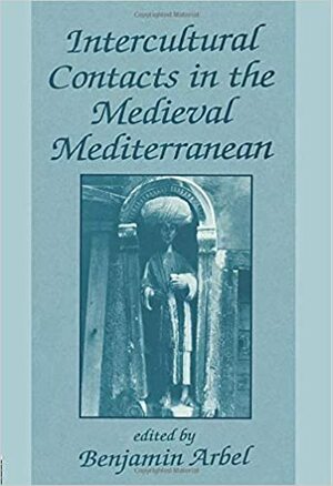 Intercultural Contacts in the Medieval Mediterranean: Studies in Honour of David Jacoby by Benjamin Arbel