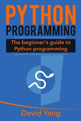 Python Programming: The Beginner's Guide to Python Programming by David Yang
