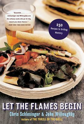 Let the Flames Begin: 250 Recipes to Grilling Mastery by Chris Schlesinger, John Willoughby