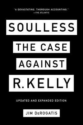 Soulless: The Case Against R. Kelly by Jim DeRogatis