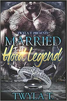 Married To A Hood Legend: An Urban Standalone by Twyla T.