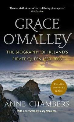 Grace O'Malley : The Biography of Ireland's Pirate Queen 1530-1603 by Anne Chambers