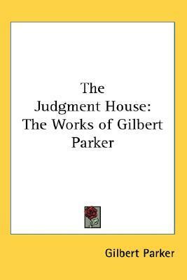 The Judgment House: The Works of Gilbert Parker by Gilbert Parker