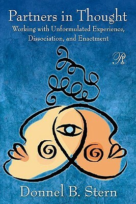 Partners in Thought: Working with Unformulated Experience, Dissociation, and Enactment by Donnel B. Stern