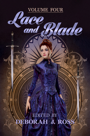 Lace and Blade 4 by Robin Wayne Bailey, Deborah J. Ross, Doranna Durgin, Carol Berg, Judith Tarr, Dave Smeds, Rosemary Edghill, Diana L. Paxson, Marie Brennan, Pat MacEwen, Heather Rose Jones, India Edghill, Marella Sands, Lawrence Watt-Evans