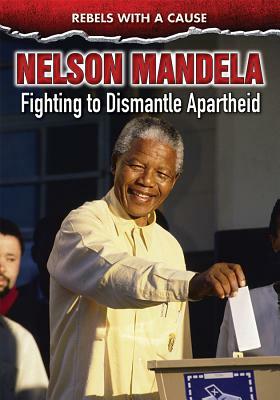 Nelson Mandela: Fighting to Dismantle Apartheid by Ann Malaspina