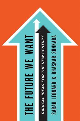 The Future We Want: Radical Ideas for the New Century by Sarah Leonard, Bhaskar Sunkara