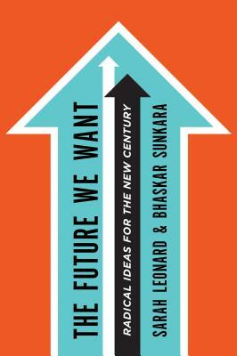 The Future We Want: Radical Ideas for the New Century by Bhaskar Sunkara, Sarah Leonard