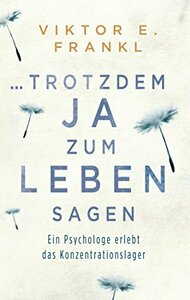 ...trotzdem Ja zum Leben sagen. Ein Psychologe erlebt das Konzentrationslager by Viktor E. Frankl