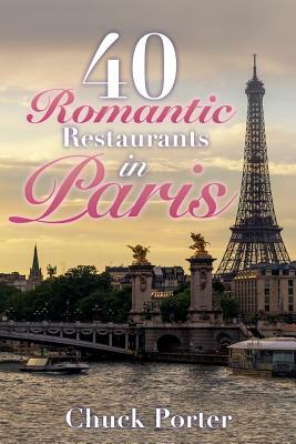 40 Romantic Restaurants in Paris by Chuck Porter