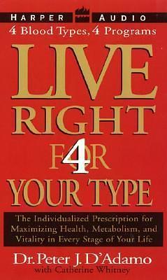 Live Right 4 Your Type: The Individualized Prescription for Maximizing Health, Well-Being, and Vitality in Every Stage of Your Life by Robb Webb, Peter J. D'Adamo