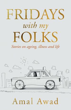 Fridays With my Folks: Stories on Ageing, Illness and How We Deal With Them by Amal Awad