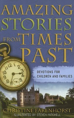 Amazing Stories from Times Past: Devotions for Children and Families by Christine Farenhorst