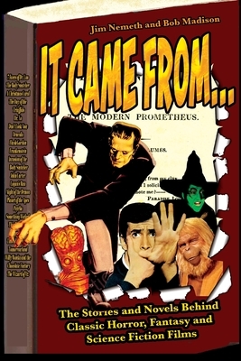 It Came From ...The Stories and Novels Behind Classic Horror, Fantasy and Science Fiction Films by Jim Nemeth, Bob Madison