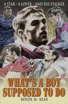 What's A Boy Supposed to Do by Roger M. Kean