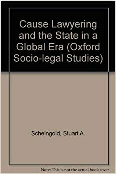 Cause Lawyering and the State in a Global Era. Oxford Socio-Legal Studies by Stuart A. Scheingold, Austin Sarat