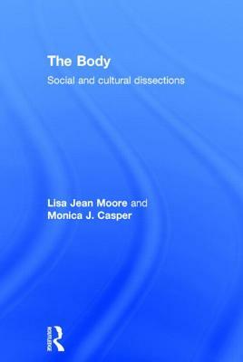 The Body: Social and Cultural Dissections by Lisa Jean Moore, Monica J. Casper