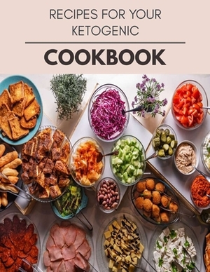 Recipes For Your Ketogenic Cookbook: Easy and Delicious for Weight Loss Fast, Healthy Living, Reset your Metabolism - Eat Clean, Stay Lean with Real F by Elizabeth Henderson