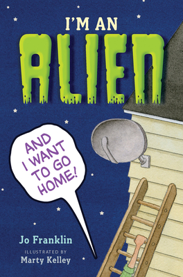 I'm an Alien and I Want to Go Home by Jo Franklin