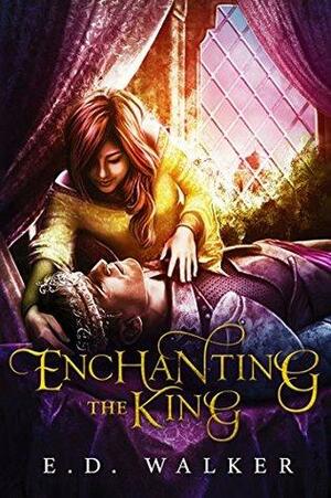 Enchanting the King: A Sleeping Beauty story... by E.D. Walker
