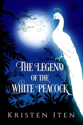 The Legend of the White Peacock by Kristen Iten
