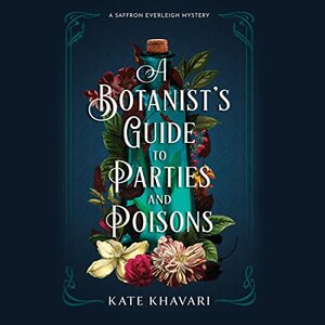 A Botanist's Guide to Parties and Poisons by Kate Khavari