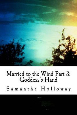 Married to the Wind: Part 3: Goddess's Hand by Samantha Holloway