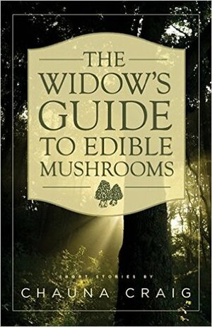 The Widow's Guide to Edible Mushrooms by Chauna Craig