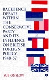 Backbench Debate Within the Conservative Party and Its Influence on British Foreign Policy, 1948-57 by Sue Onslow