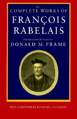 The Complete Works of François Rabelais by Donald M. Frame, François Rabelais