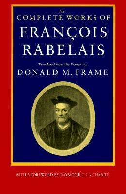 The Complete Works of François Rabelais by Donald M. Frame, François Rabelais
