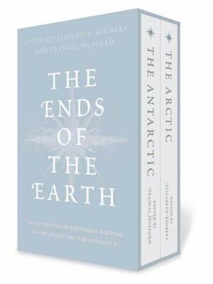 The Ends of the Earth An Anthology of the Finest Writing on the Arctic and the Antarctic by Elizabeth Kolbert