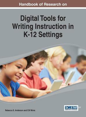 Handbook of Research on Digital Tools for Writing Instruction in K-12 Settings by Clif Mims, John Anderson, Rebecca S. Anderson