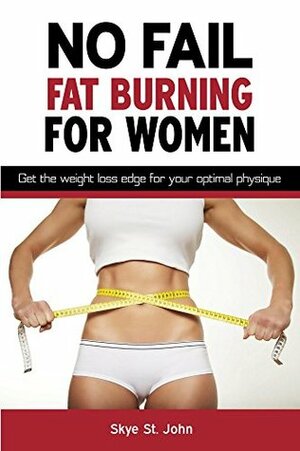 No Fail Fat Burning For Women: Get the weight loss edge for your optimal physique. by Lisa Mecham, Skye St. John