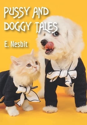 Pussy and Doggy Tales: Illustrated by E. Nesbit