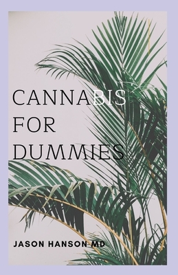 Cannabis for Dummies: The Complete Guide About Cannabis for Dummies by Jason Hanson