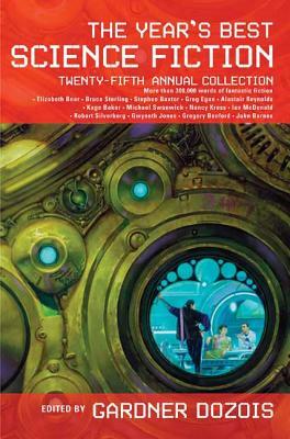 The Year's Best Science Fiction: Twenty-Fifth Annual Collection by Gardner Dozois