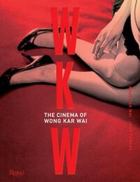 WKW: The Cinema of Wong Kar Wai by John Powers, Wong Kar Wai