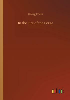 In the Fire of the Forge by Georg Ebers