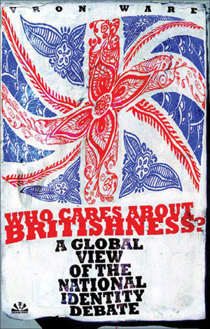 Who Cares about Britishness?: A Global View of the National Identity Debate by Vron Ware