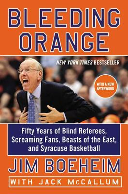 Bleeding Orange: Fifty Years of Blind Referees, Screaming Fans, Beasts of the East, and Syracuse Basketball by Jim Boeheim, Jack McCallum