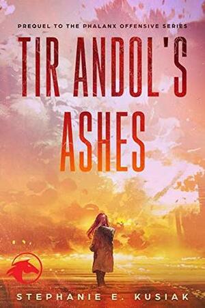 Tir Andol's Ashes: Prequel to the Phalanx Offensive Series by Stephanie Kusiak, Stephanie E. Kusiak