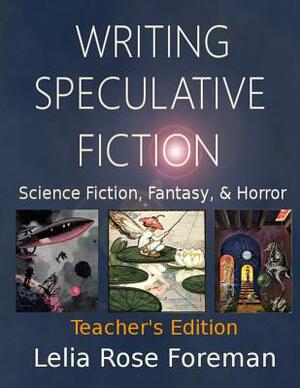 Writing Speculative Fiction: Science Fiction, Fantasy, and Horror: Teacher's Edition by Lelia Rose Foreman