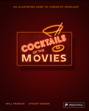 Cocktails of the Movies: An Illustrated Guide to Cinematic Mixology by Will Francis, Stacey Marsh