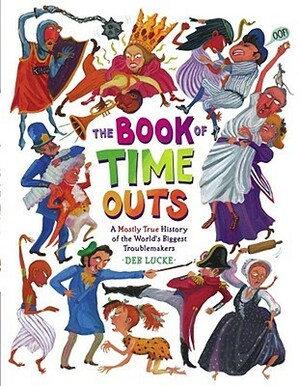 The Book of Time Outs: A Mostly True History of the World's Biggest Troublemakers by Deb Lucke