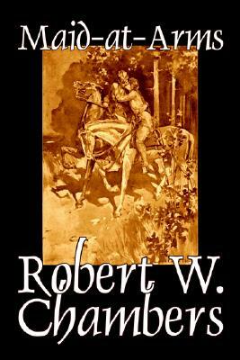 Maid-at-Arms by Robert W. Chambers, Fiction, Classics, Espionage, War & Military by Robert W. Chambers
