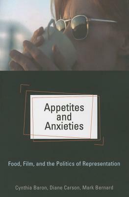 Appetites and Anxieties: Food, Film, and the Politics of Representation by Diane Carson, Cynthia Baron, Mark Bernard