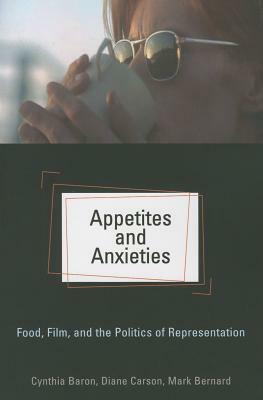 Appetites and Anxieties: Food, Film, and the Politics of Representation by Mark Bernard, Diane Carson, Cynthia Baron