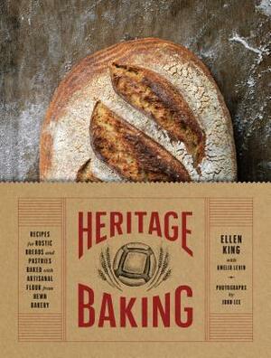 Heritage Baking: Recipes for Rustic Breads and Pastries Baked with Artisanal Flour from Hewn Bakery (Bread Cookbooks, Gifts for Bakers, Bakery Recipes, Rustic Recipe Books) by Amelia Levin, Ellen King, John Lee