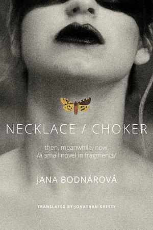 Necklace/Choker: then, meanwhile, now./a small novel in fragments/ by Jana Bodnárová